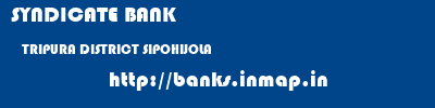 SYNDICATE BANK  TRIPURA DISTRICT SIPOHIJOLA    banks information 